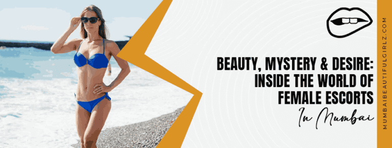 Beauty, Mystery & Desire: Inside the World of Female Escorts in Mumbai