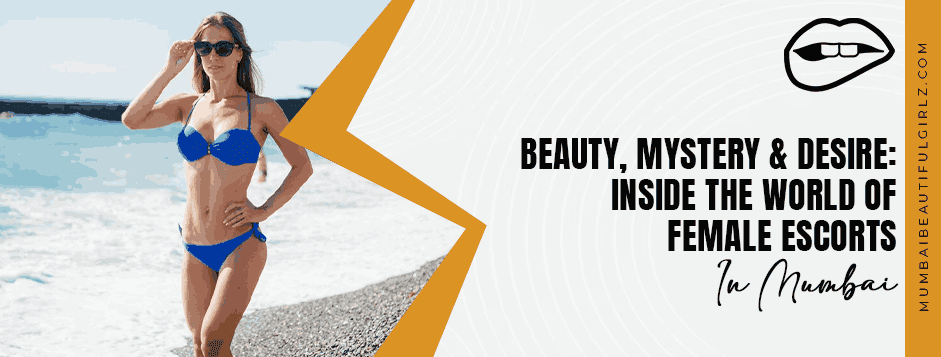 Beauty, Mystery & Desire: Inside the World of Female Escorts in Mumbai
